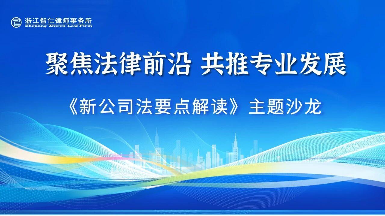 智仁新闻 | 聚焦法律前沿、共推专业发展——新公司法要点解读沙龙成功举办
