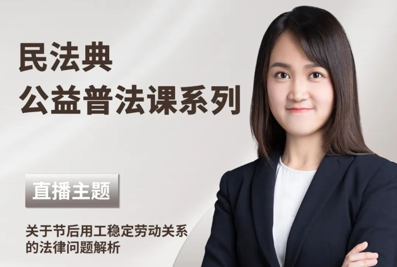 智仁公益｜民法典普法公益课系列之《关于节后用工稳定劳动关系的法律问题解析》
