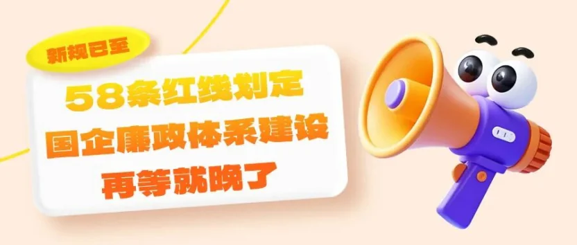 智仁矩阵 | 新规已至，58条红线划定：国企廉政体系建设，再等就晚了